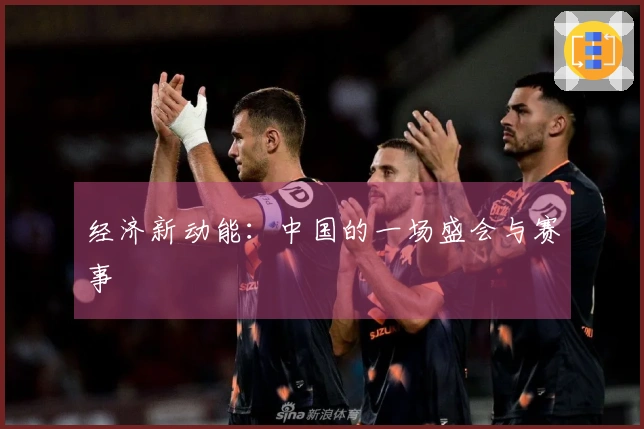 经济新动能：中国的一场盛会与赛事